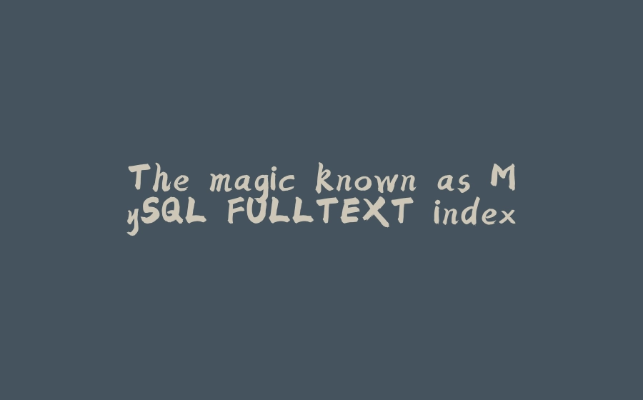 The magic known as MySQL FULLTEXT index. - 拾光赋-拾光赋