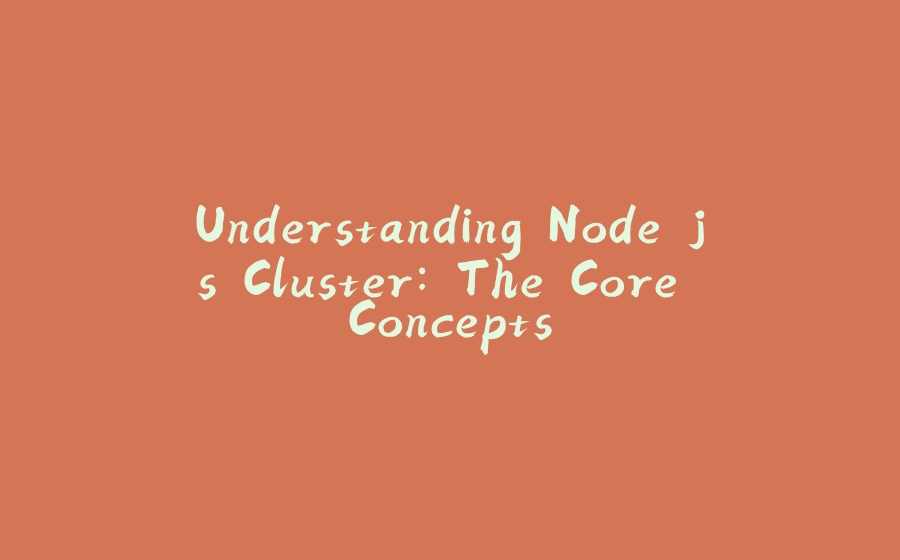 Understanding Node.js Cluster: The Core Concepts - 拾光赋-拾光赋