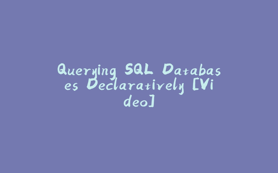 Querying SQL Databases Declaratively [Video] - 拾光赋-拾光赋