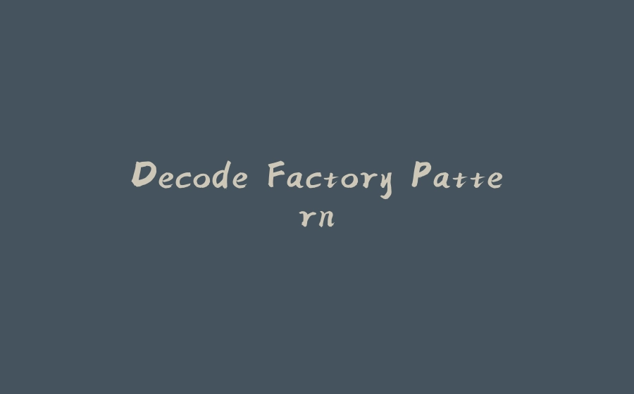 Decode Factory Pattern - 拾光赋-拾光赋