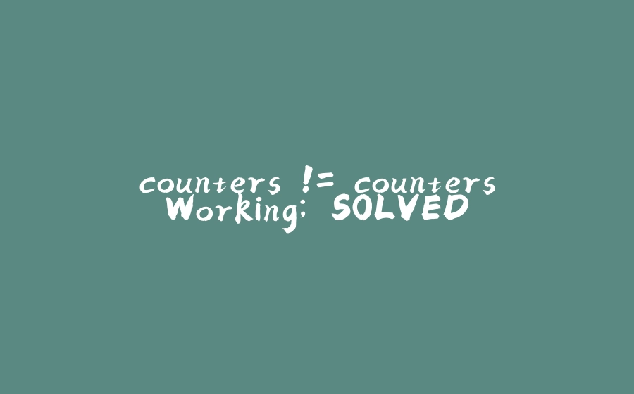 counters != countersWorking; SOLVED - 拾光赋-拾光赋