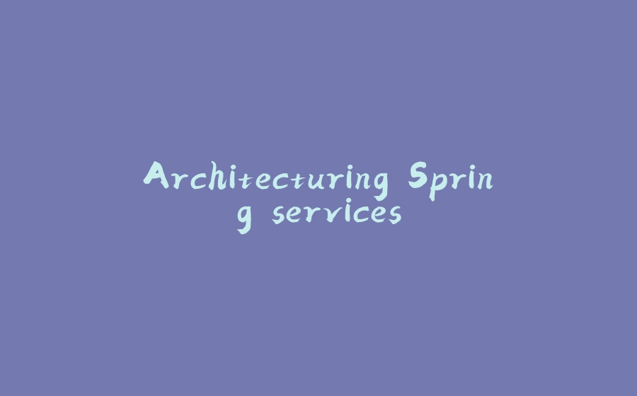 Architecturing Spring services - 拾光赋-拾光赋