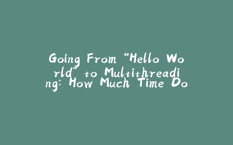 Going From “Hello World” to Multithreading: How Much Time Does It Take to Learn Java? - 拾光赋-拾光赋