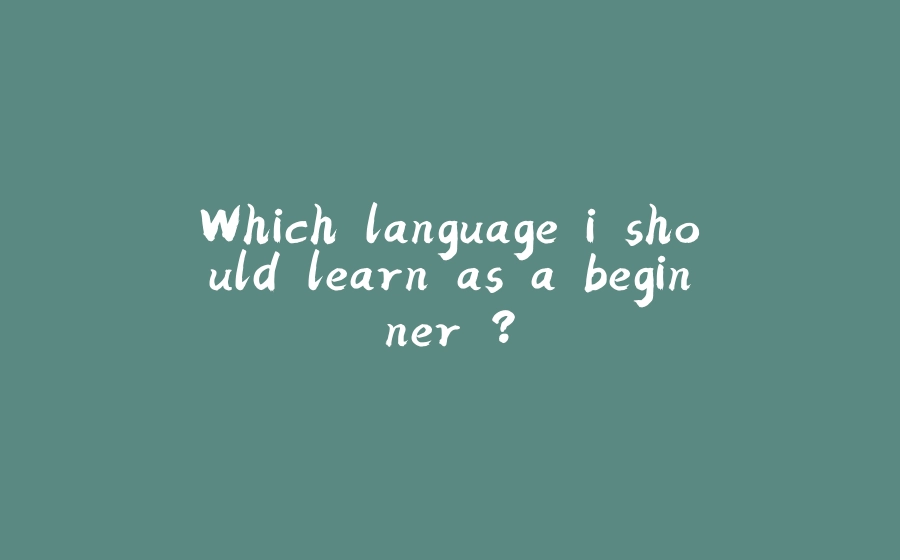 Which language i should learn as a beginner ? - 拾光赋-拾光赋