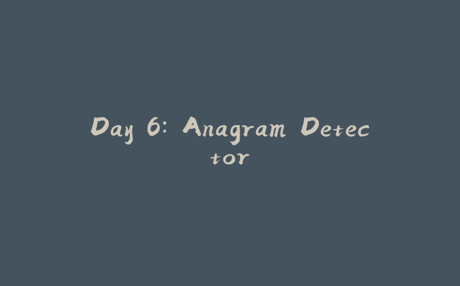 Day 6: Anagram Detector - 拾光赋-拾光赋