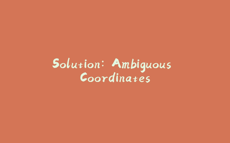 Solution: Ambiguous Coordinates - 拾光赋-拾光赋