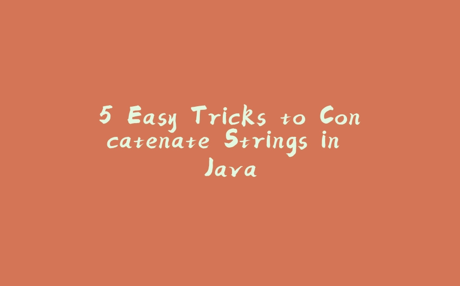 5 Easy Tricks to Concatenate Strings in Java - 拾光赋