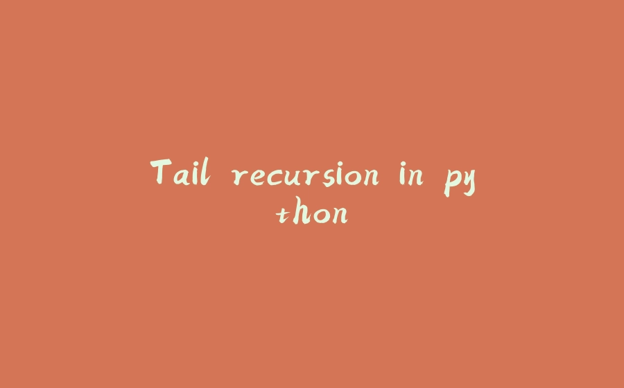 Tail Recursion In Python Tail recursion in python
