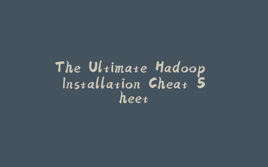 The Ultimate Hadoop Installation Cheat Sheet - 拾光赋-拾光赋