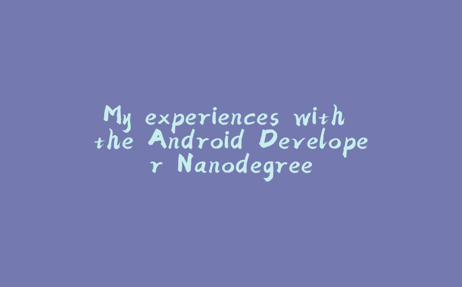 My experiences with the Android Developer Nanodegree - 拾光赋-拾光赋