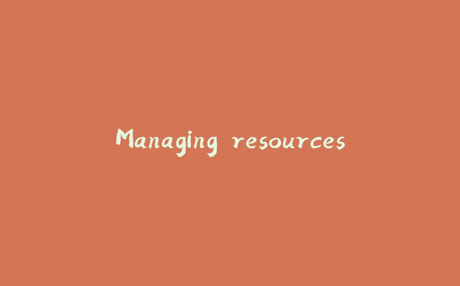 Managing resources - 拾光赋-拾光赋