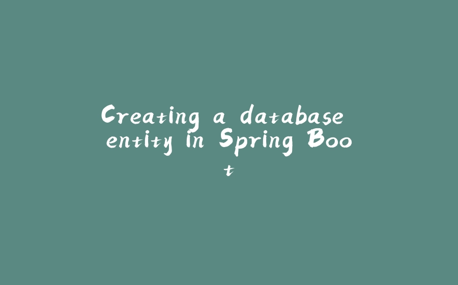 Creating a database entity in Spring Boot - 拾光赋-拾光赋