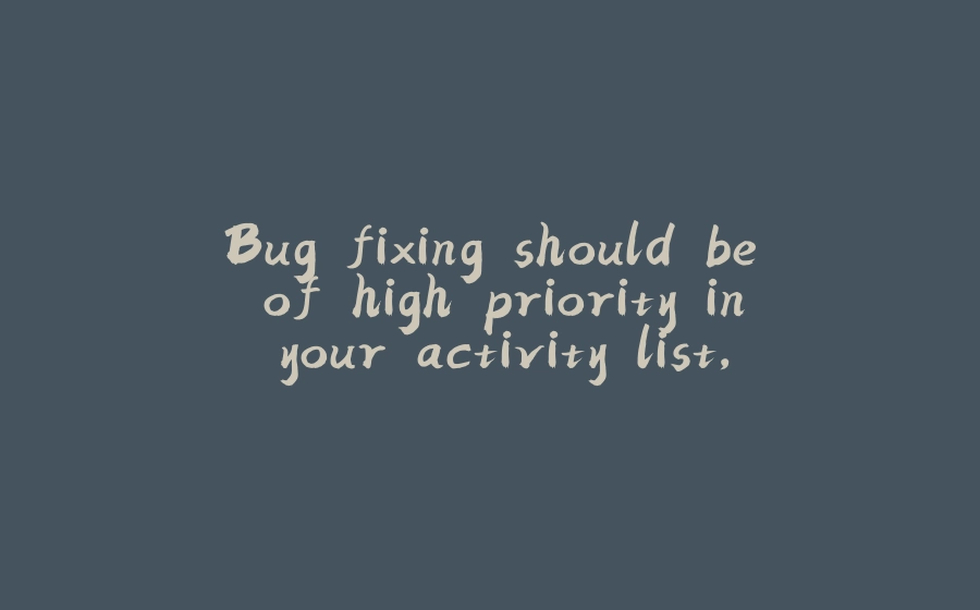 Bug fixing should be of high priority in your activity list, if you are a programmer. - 拾光赋-拾光赋