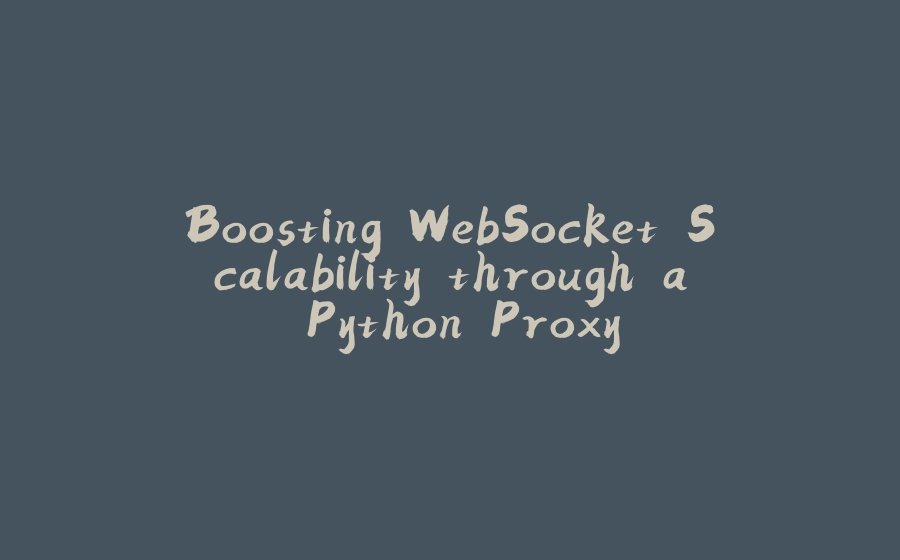 Boosting WebSocket Scalability through a Python Proxy - 拾光赋-拾光赋