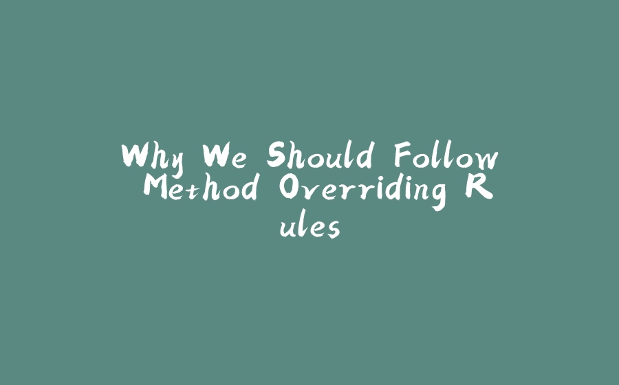 Why We Should Follow Method Overriding Rules - 拾光赋-拾光赋