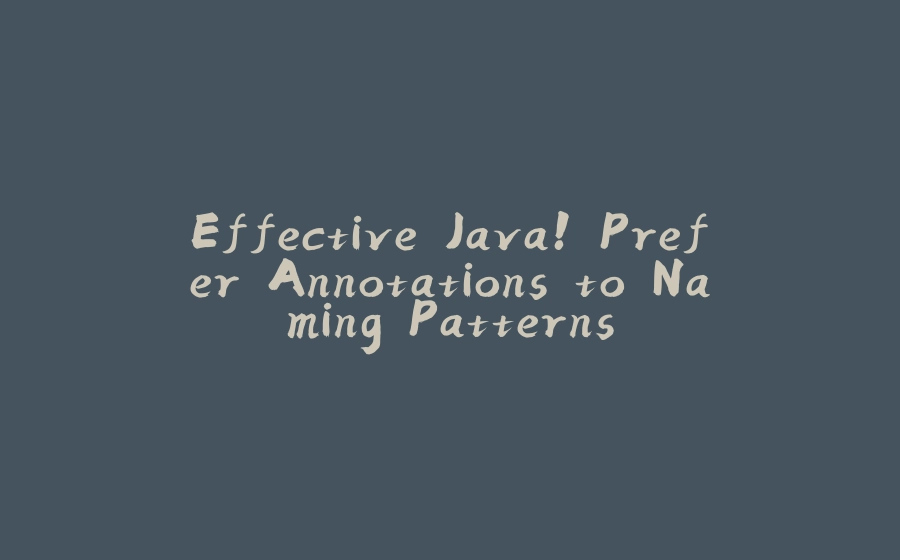 Effective Java! Prefer Annotations to Naming Patterns - 拾光赋-拾光赋