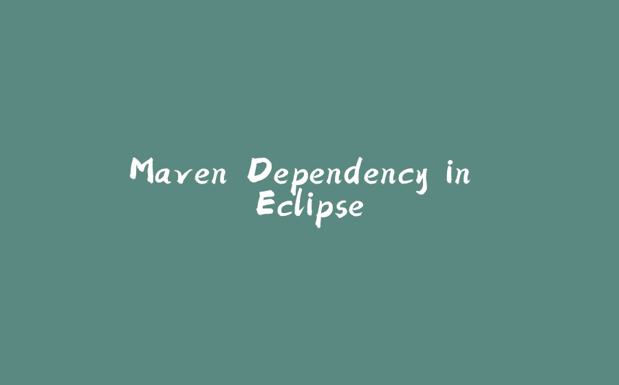 Maven Dependency in Eclipse - 拾光赋-拾光赋