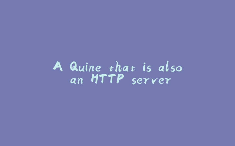 A Quine that is also an HTTP server. - 拾光赋-拾光赋