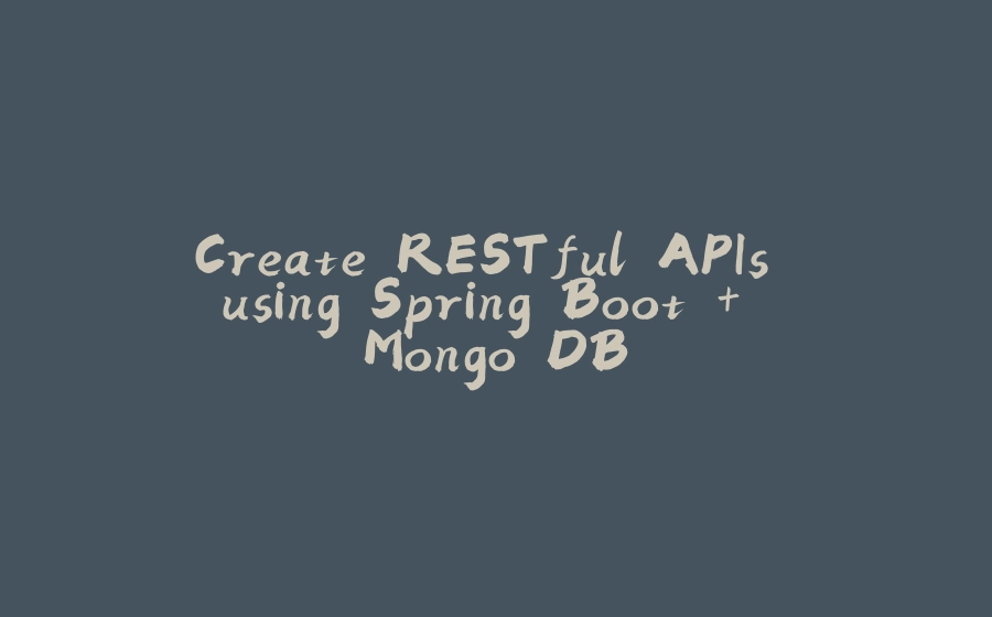 Create RESTful APIs using Spring Boot + Mongo DB - 拾光赋-拾光赋