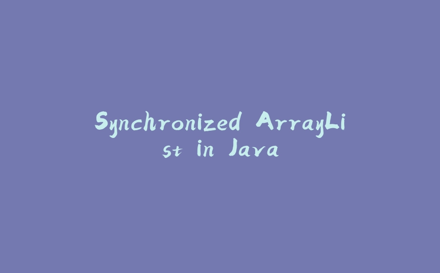 Synchronized ArrayList in Java - 拾光赋-拾光赋