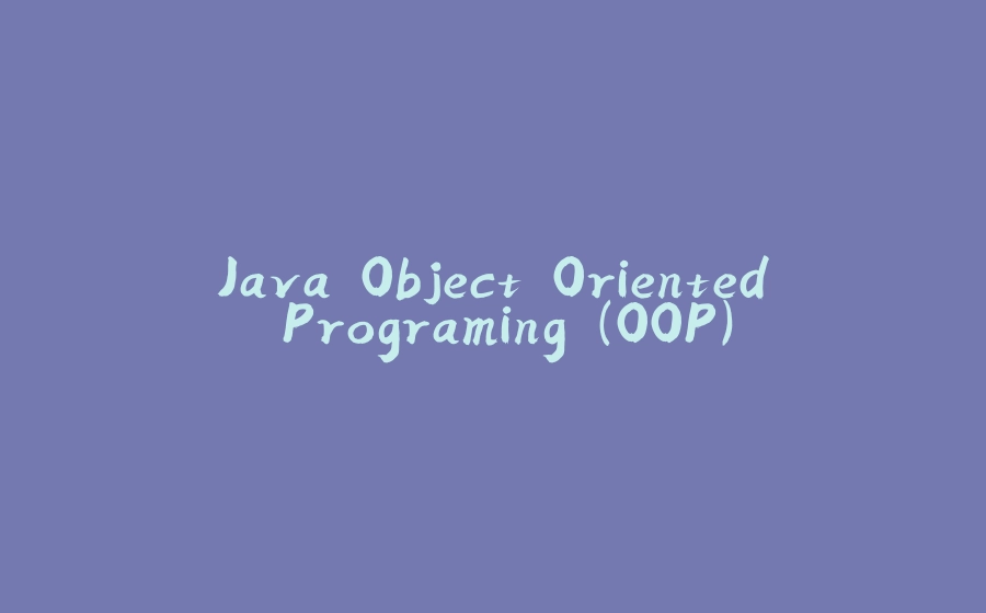 Java Object Oriented Programing (OOP) - 拾光赋-拾光赋