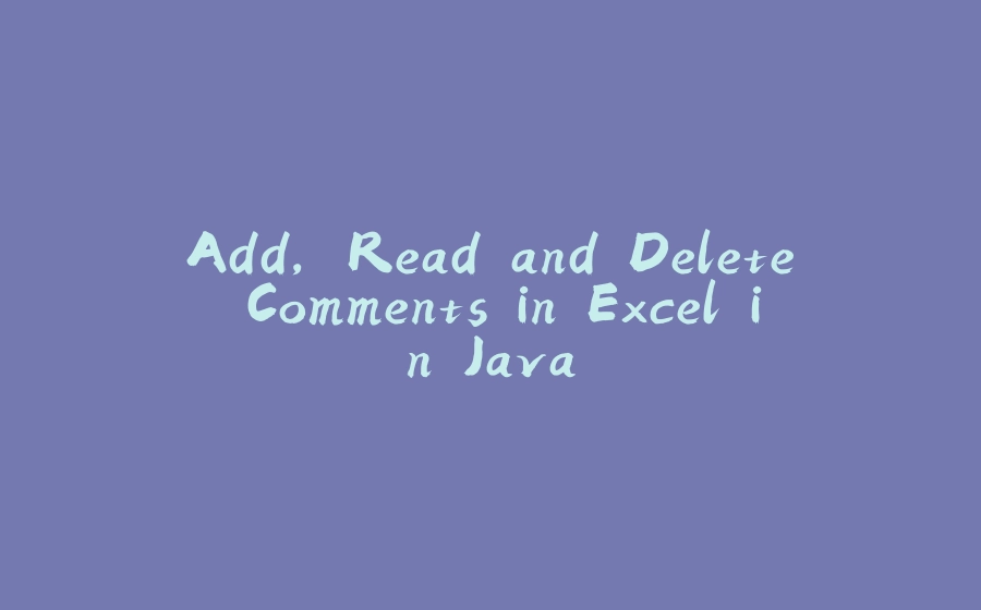 Add, Read and Delete Comments in Excel in Java - 拾光赋-拾光赋