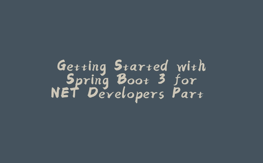 Getting Started with Spring Boot 3 for .NET Developers Part 2: Building a Product Entity CRUD Application in Spring Boot - 拾光赋-拾光赋