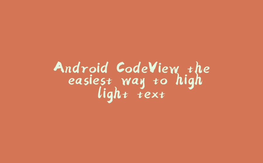 Android CodeView the easiest way to highlight text - 拾光赋-拾光赋