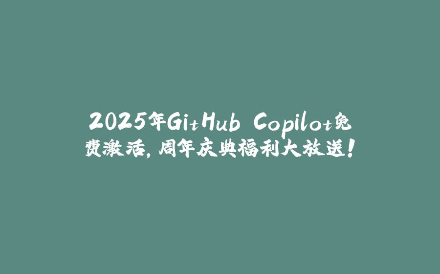 2025年GitHub Copilot免费激活，周年庆典福利大放送！ - 拾光赋-拾光赋