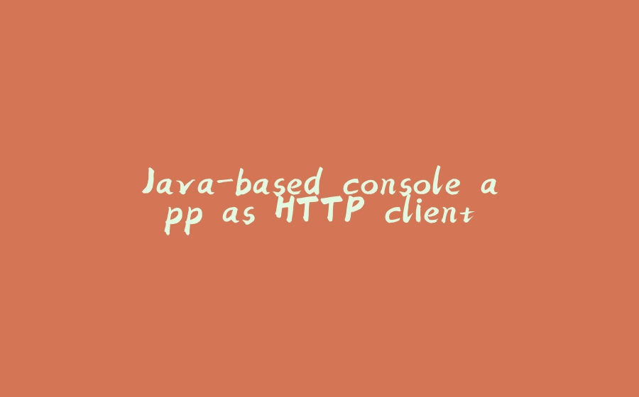 Java-based console app as HTTP client - 拾光赋-拾光赋