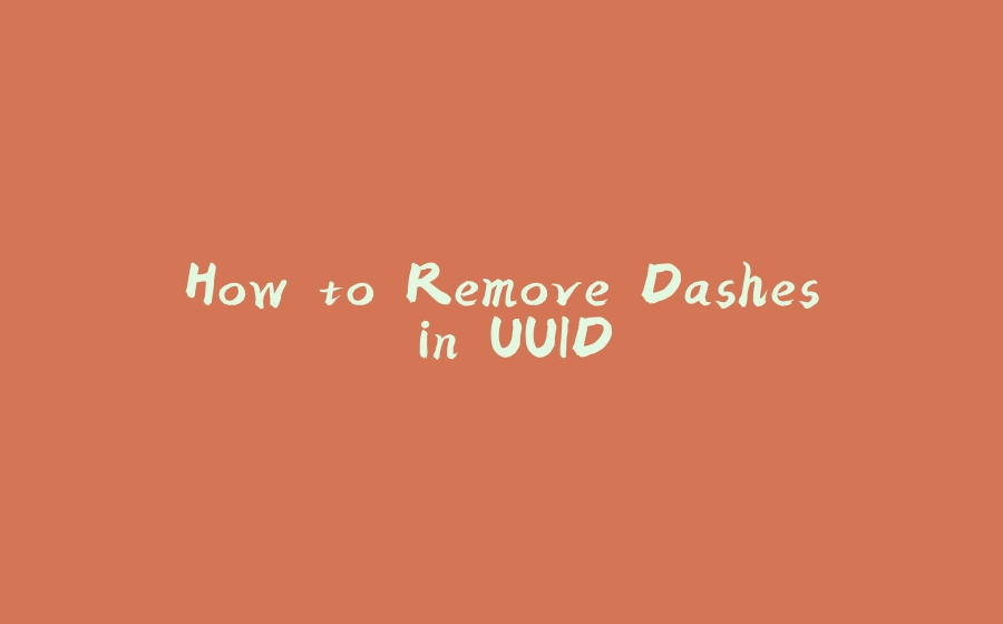 How to Remove Dashes in UUID - 拾光赋-拾光赋