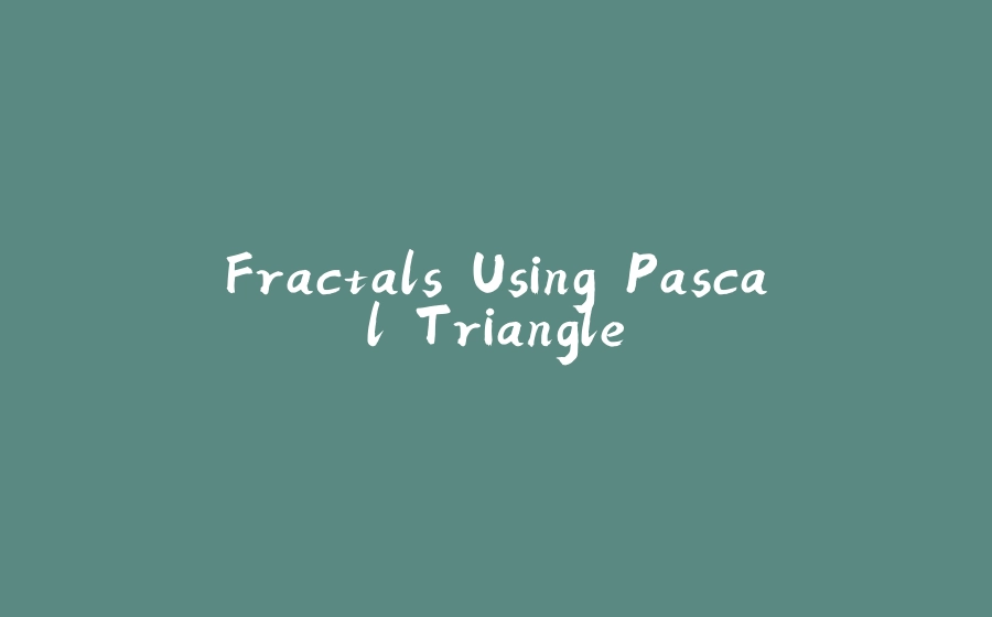 Fractals Using Pascal Triangle - 拾光赋-拾光赋