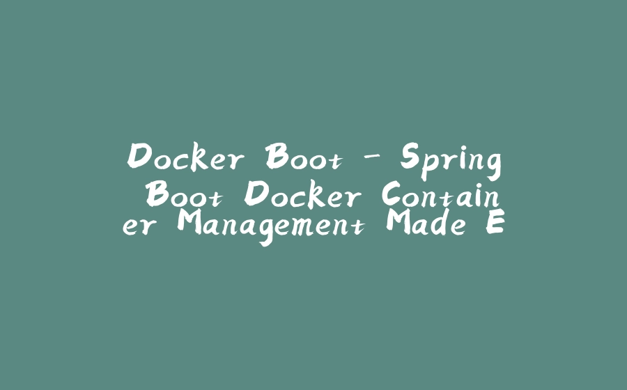 Docker Boot - Spring Boot Docker Container Management Made Easy - 拾光赋-拾光赋