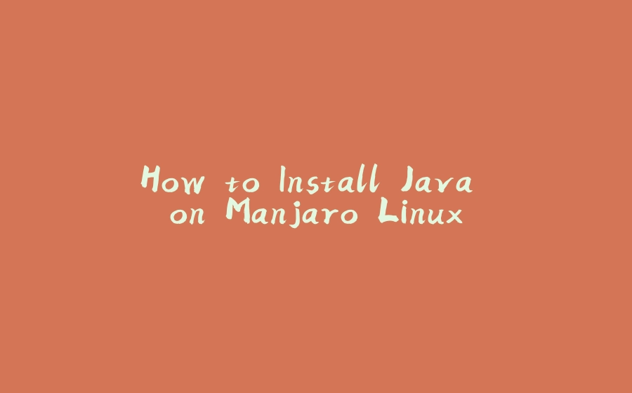 How to Install Java on Manjaro Linux - 拾光赋-拾光赋