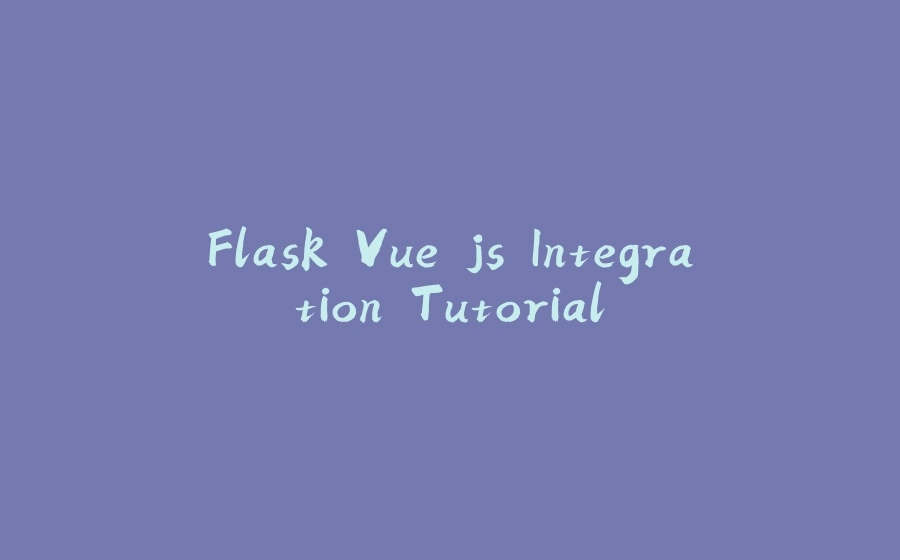 Flask Vue.js Integration Tutorial - 拾光赋-拾光赋