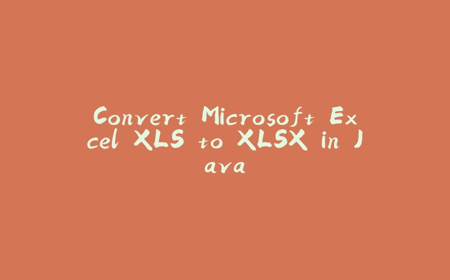 Convert Microsoft Excel XLS to XLSX in Java - 拾光赋-拾光赋