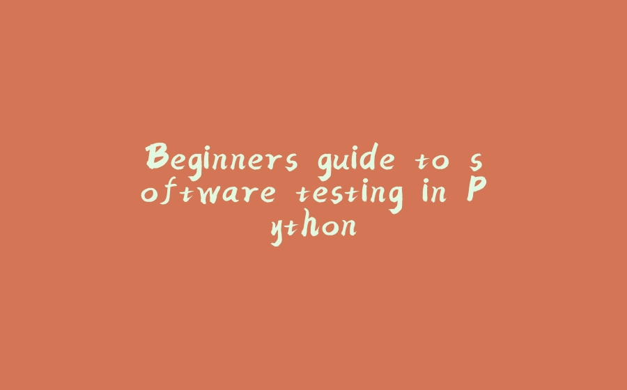 Beginners guide to software testing in Python - 拾光赋
