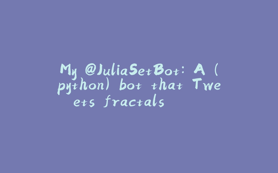 My @JuliaSetBot: A (python) bot that Tweets fractals. ðŸ – - 拾光赋-拾光赋