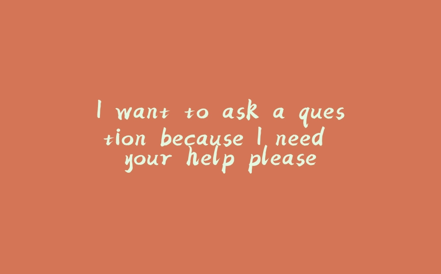 I want to ask a question because I need your help please. - 拾光赋-拾光赋