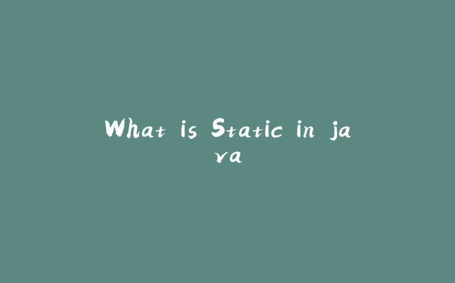 What is Static in java - 拾光赋-拾光赋