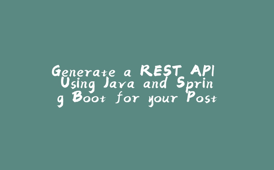 Generate a REST API Using Java and Spring Boot for your Postgres database - 拾光赋-拾光赋