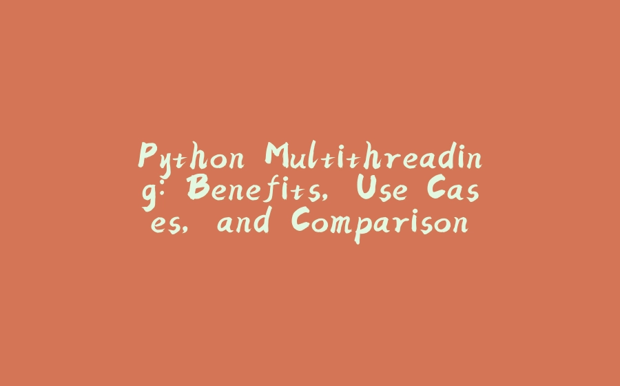 Python Multithreading: Benefits, Use Cases, and Comparison - 拾光赋