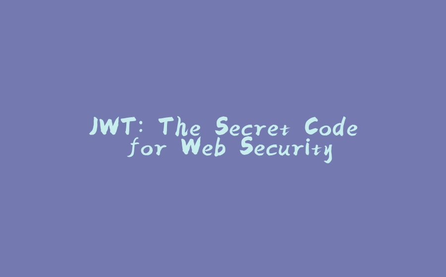 JWT: The Secret Code for Web Security - 拾光赋-拾光赋