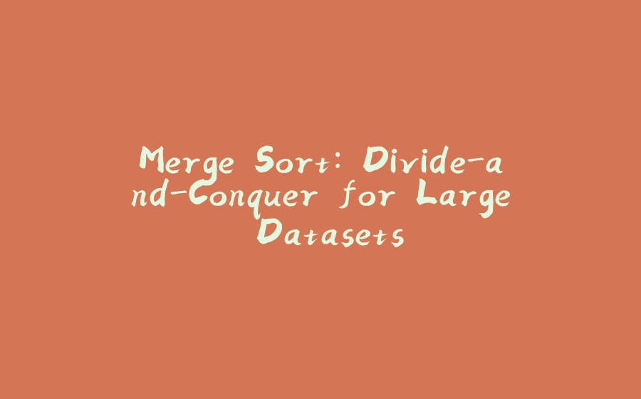 Merge Sort: Divide-and-Conquer for Large Datasets - 拾光赋-拾光赋