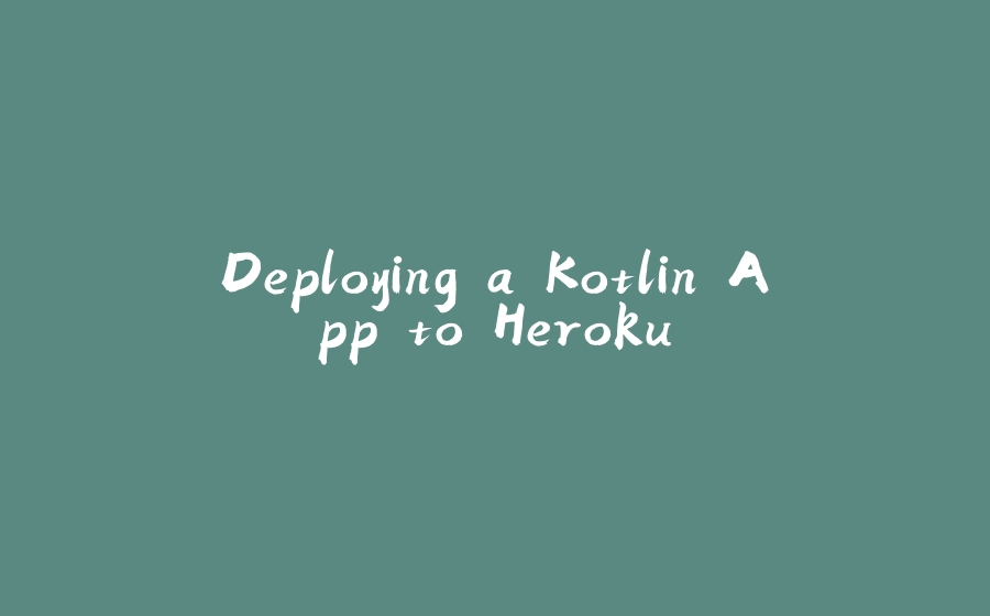 Deploying a Kotlin App to Heroku - 拾光赋-拾光赋