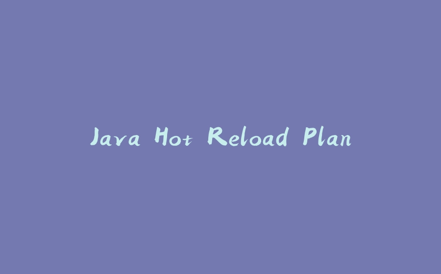 Java Hot Reload Plan - 拾光赋-拾光赋