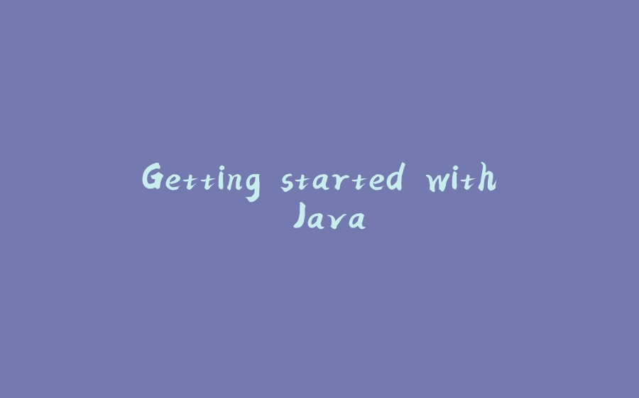 Getting started with Java - 拾光赋-拾光赋