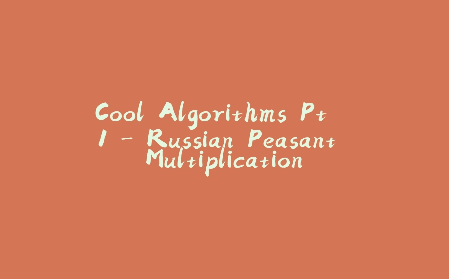 Cool Algorithms Pt. 1 - Russian Peasant Multiplication - 拾光赋-拾光赋