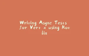 Writing Async Tests for Vert.x using Kotlin-拾光赋