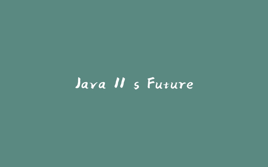 Java 11's Future - 拾光赋-拾光赋